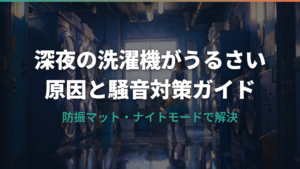 深夜に洗濯機がうるさい原因と今すぐできる騒音対策ガイド