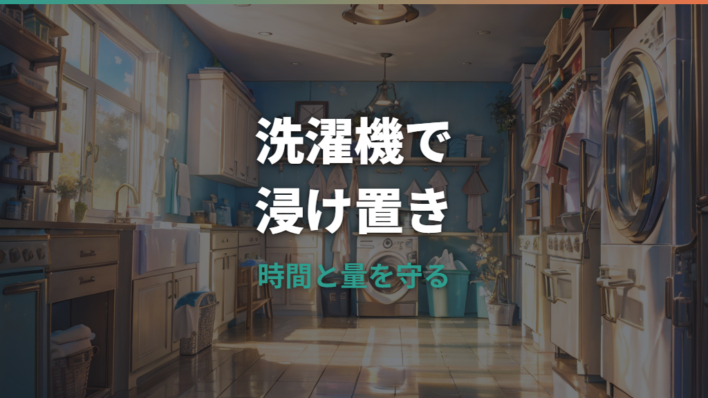 洗濯機の浸け置きはしていい？時間・洗剤・漂白剤の正しい使い方