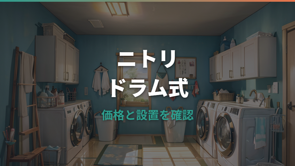 ニトリのドラム式洗濯機は買い？価格・口コミ・設置条件まで整理