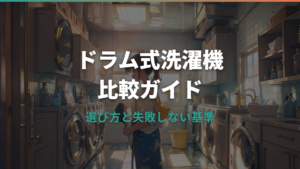 ドラム式洗濯機の比較ガイド：選び方と失敗しない基準