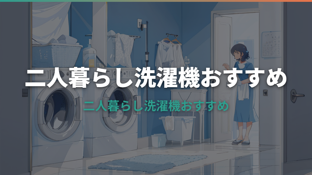 二人暮らし 洗濯機 おすすめ