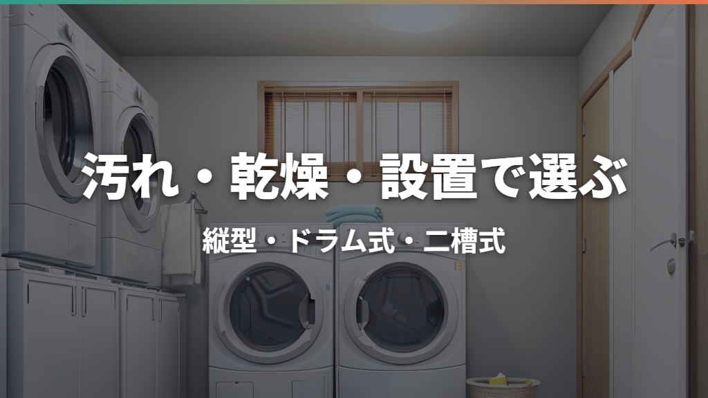 洗濯機の種類を比較｜縦型・ドラム式・二槽式の違いと選び方