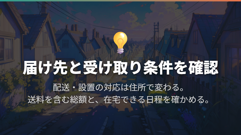 配送・設置込みの総額と、受け取れる日程を確認する