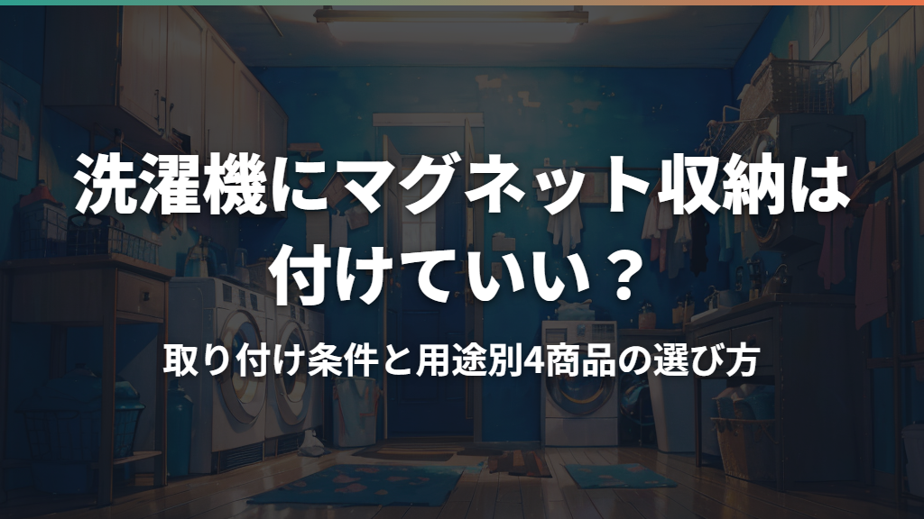 洗濯機にマグネット収納は付けていい？取り付け条件と用途別4商品の選び方