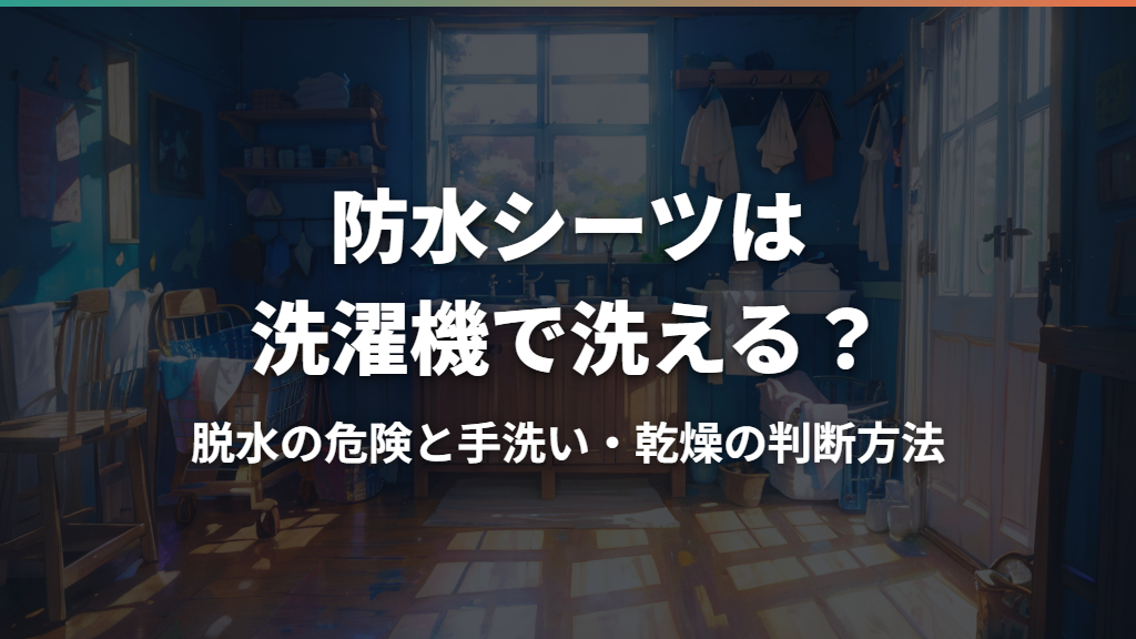 防水シーツは洗濯機で洗える？脱水の危険と手洗い・乾燥の判断方法